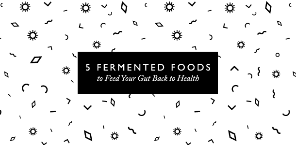 5 Fermented Foods to heal your gut